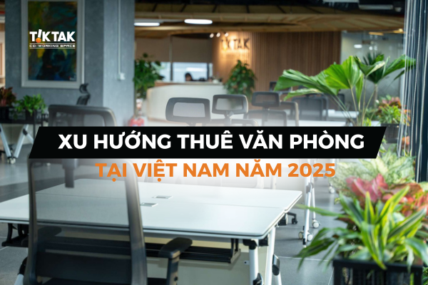Xu hướng thuê văn phòng tại Việt Nam năm 2025