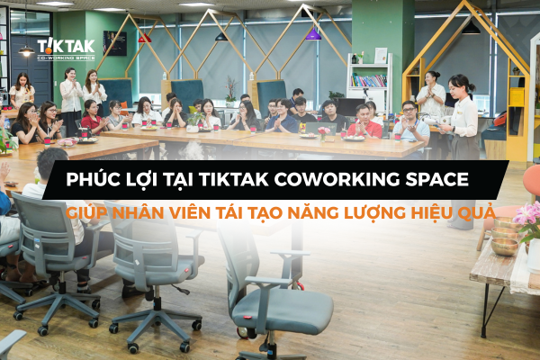 Tìm hiểu phúc lợi tại TikTak Coworking Space