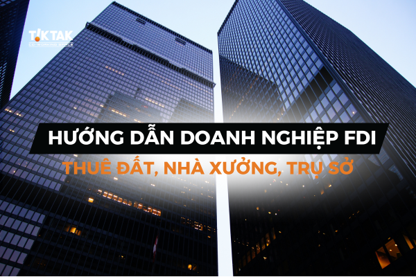 Doanh nghiệp FDI thuê đất, nhà xưởng, trụ sở