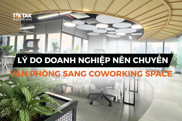 Tại sao doanh nghiệp nên chuyển văn phòng sang coworking space