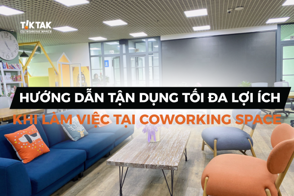 Cách tận dụng tối đa lợi ích của coworking space