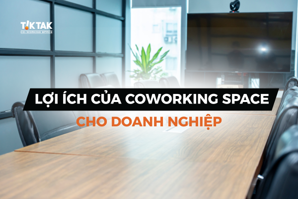 Khám phá những lợi ích của coworking space cho doanh nghiệp