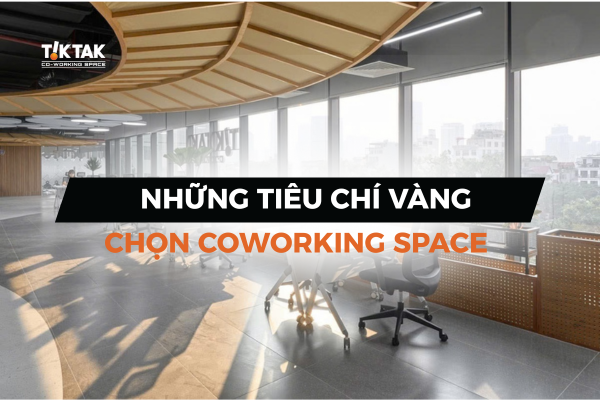 Những tiêu chí vàng chọn coworking space