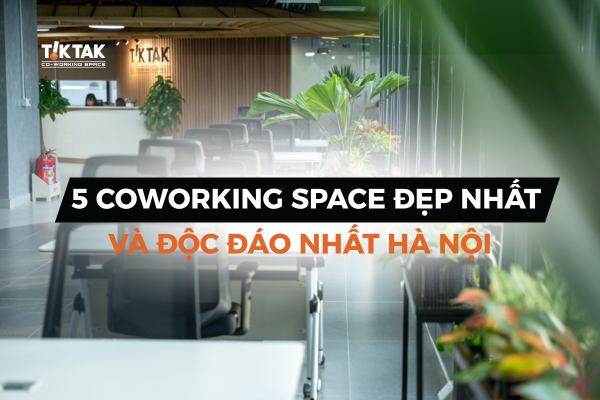 5 Coworking space đẹp và độc đáo nhất Hà Nội