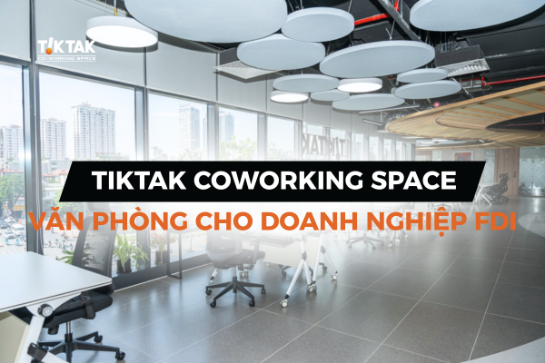 Tiktak hệ thống văn phòng cho doanh nghiệp FDI tại Việt Nam