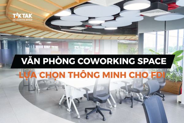 Lựa chọn thông minh cho FDI là Coworking space