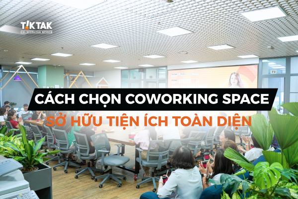 Cách chọn coworking space có tiện ích toàn diện