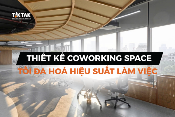 Thiết kế coworking space theo tâm lý học không gian giúp tối đa hoá hiệu suất làm việc
