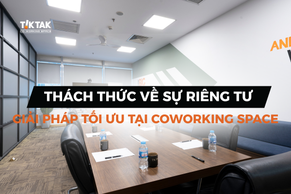 Giải pháp tối ưu tại coworking space thách thức về sự riêng tư