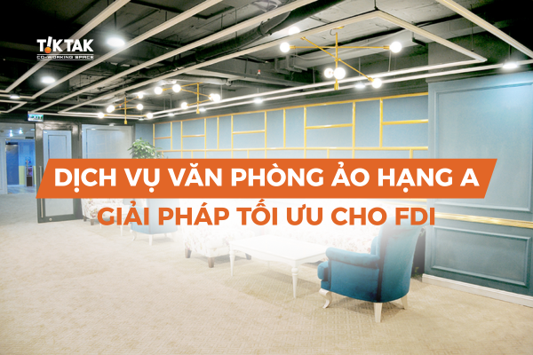Dịch vụ văn phòng ảo hạng A - Giải pháp tối ưu cho FDI