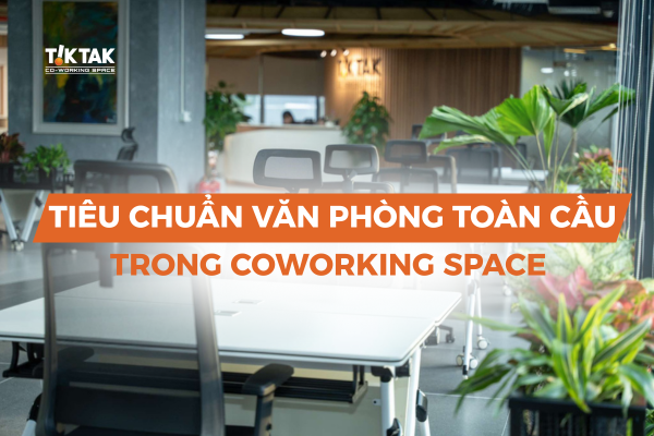 Tiêu chuẩn văn phòng toàn cầu trong coworking space