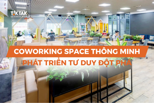 Thiết kế thông minh cho tư duy đột phá tại Coworking Space