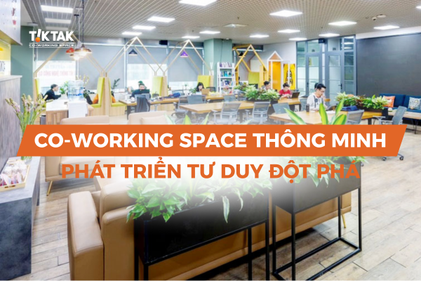 Thiết kế Co-working space thông minh giúp phát triển tư duy đột phá