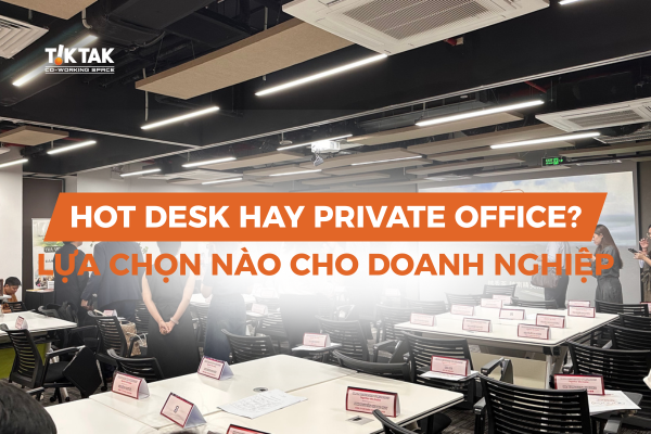 Hot desk hay private office? Lựa chọn không gian làm việc tối ưu cho doanh nghiệp hiện đại